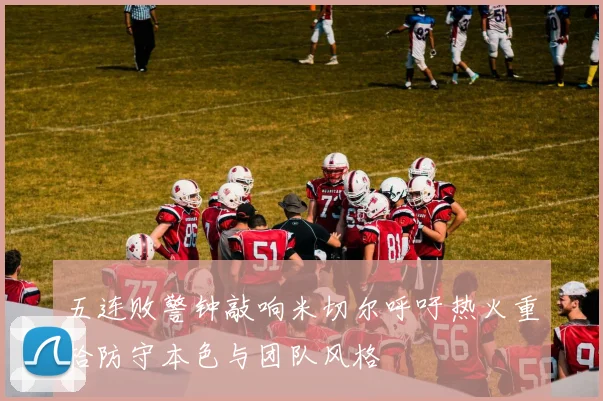 五连败警钟敲响米切尔呼吁热火重拾防守本色与团队风格