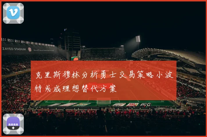 克里斯穆林分析勇士交易策略小波特或成理想替代方案