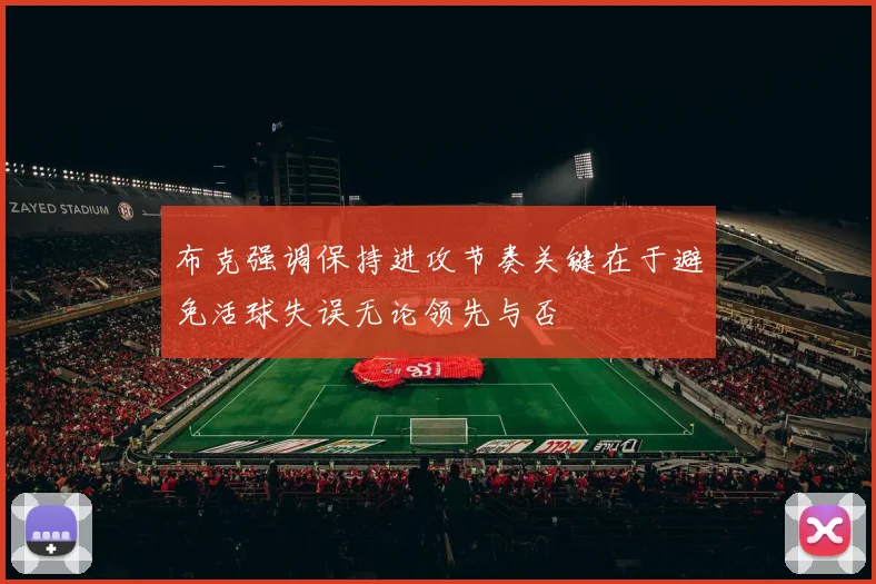 布克强调保持进攻节奏关键在于避免活球失误无论领先与否