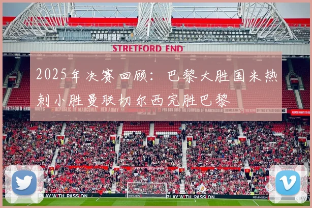 2025年决赛回顾：巴黎大胜国米热刺小胜曼联切尔西完胜巴黎